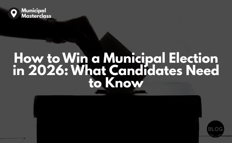  How to Win a Municipal Election in 2026: What Candidates Need to Know
