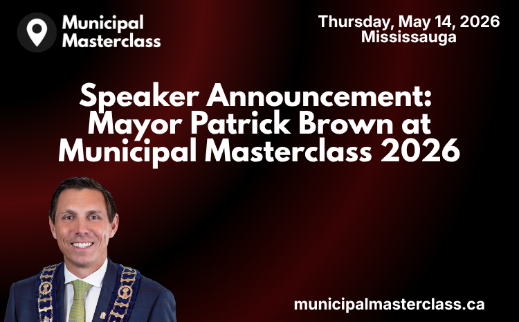  Speaker Announcement: Mayor Patrick Brown at Municipal Masterclass